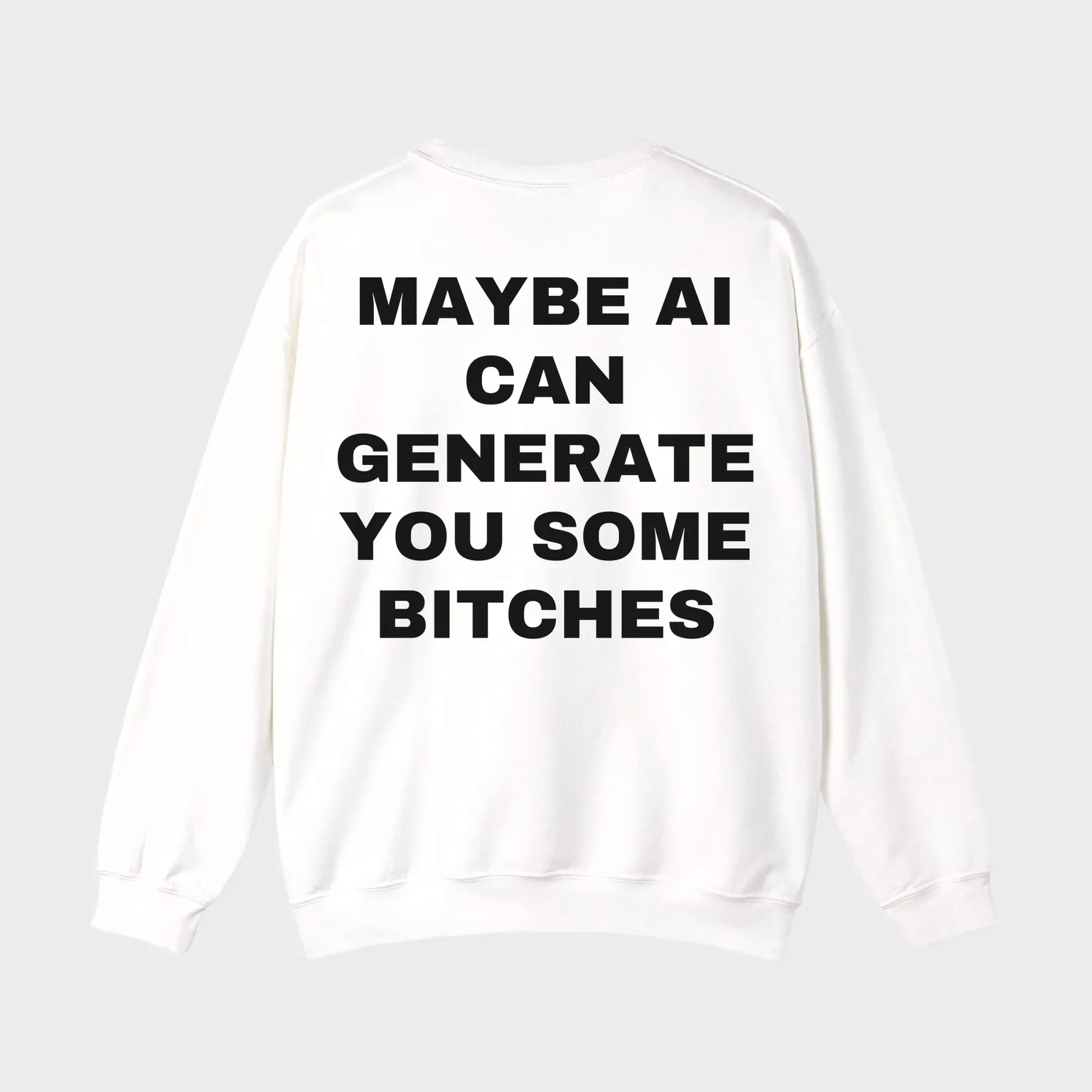 Maybe AI Can Generate You Some Bitches — full back print