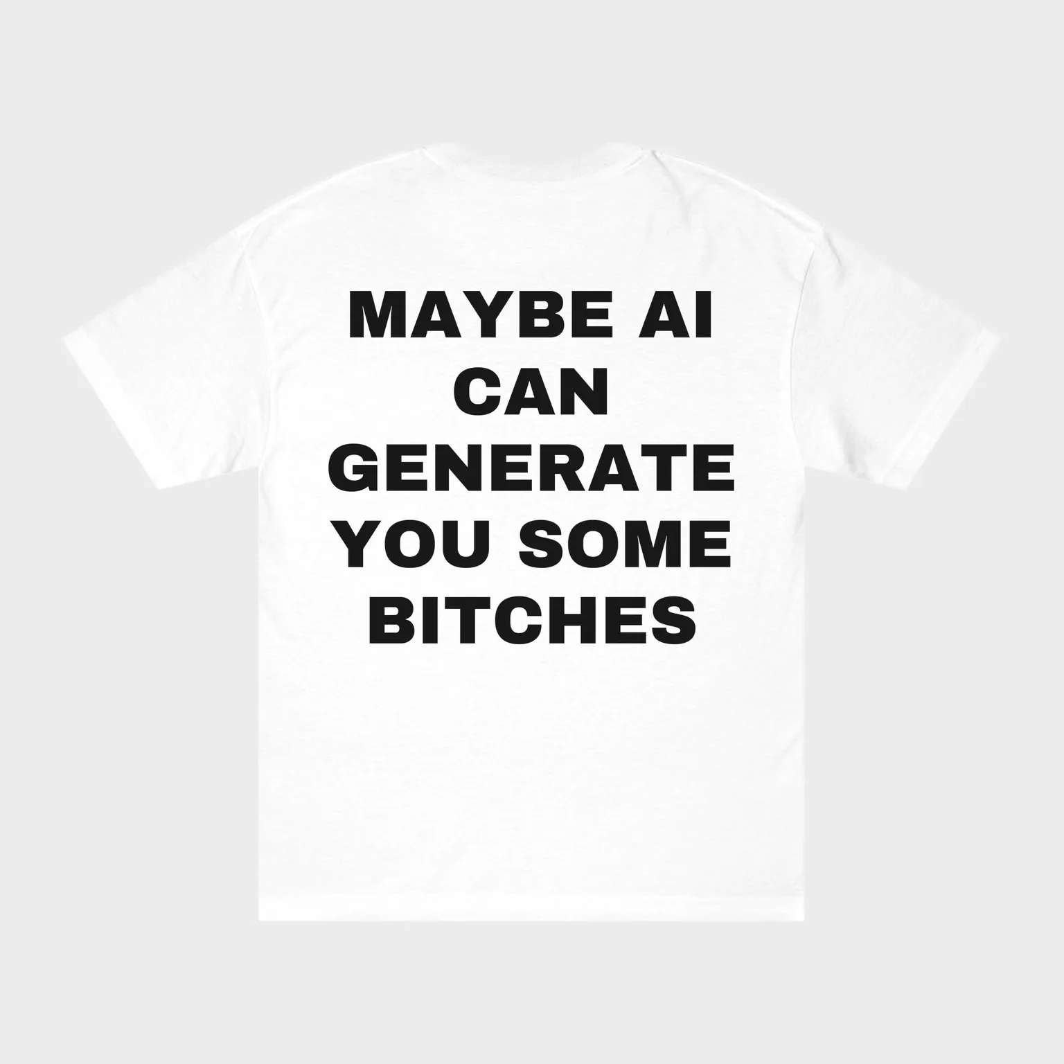 Maybe AI Can Generate You Some Bitches — full back print
