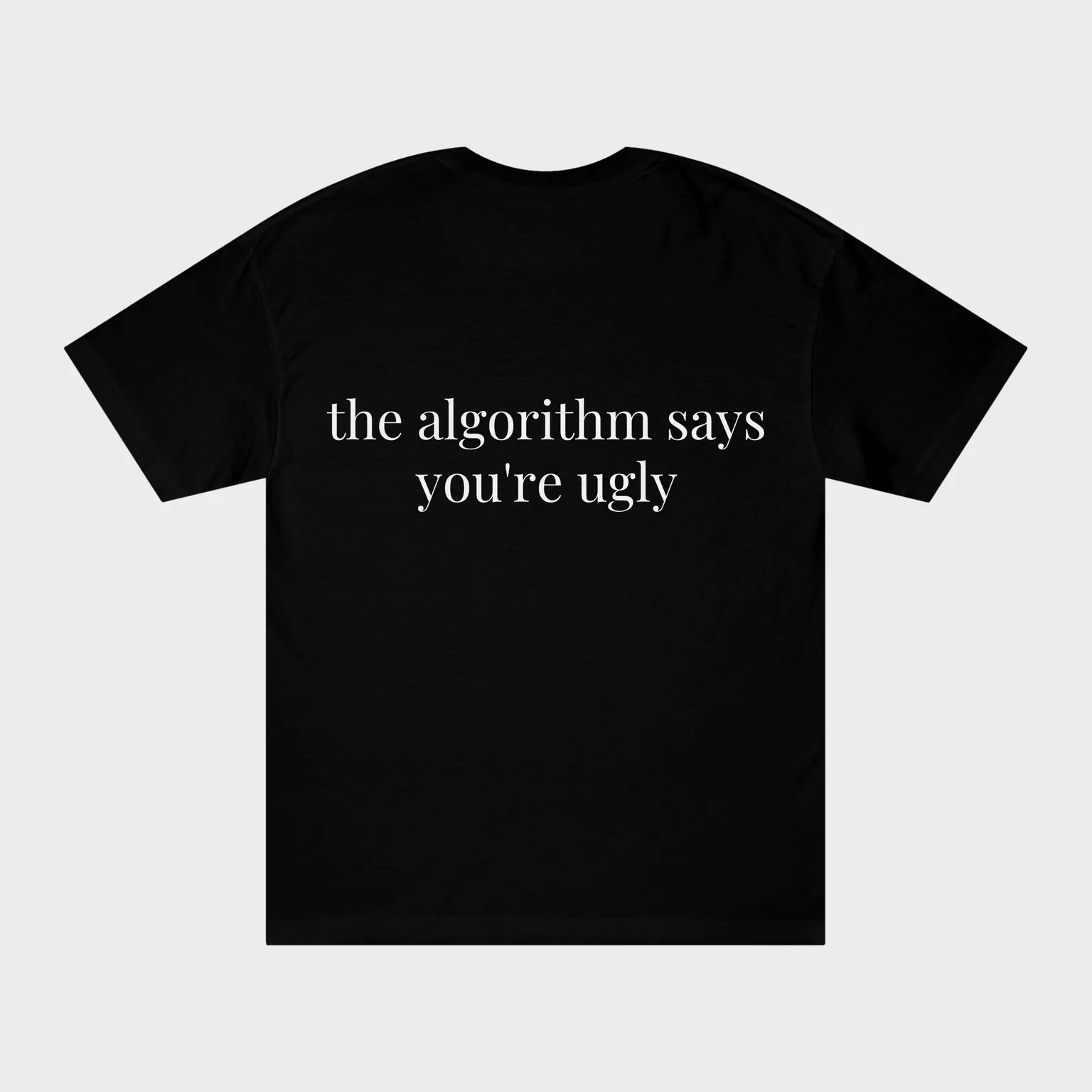 The Algorithm Says You're Ugly — full back print