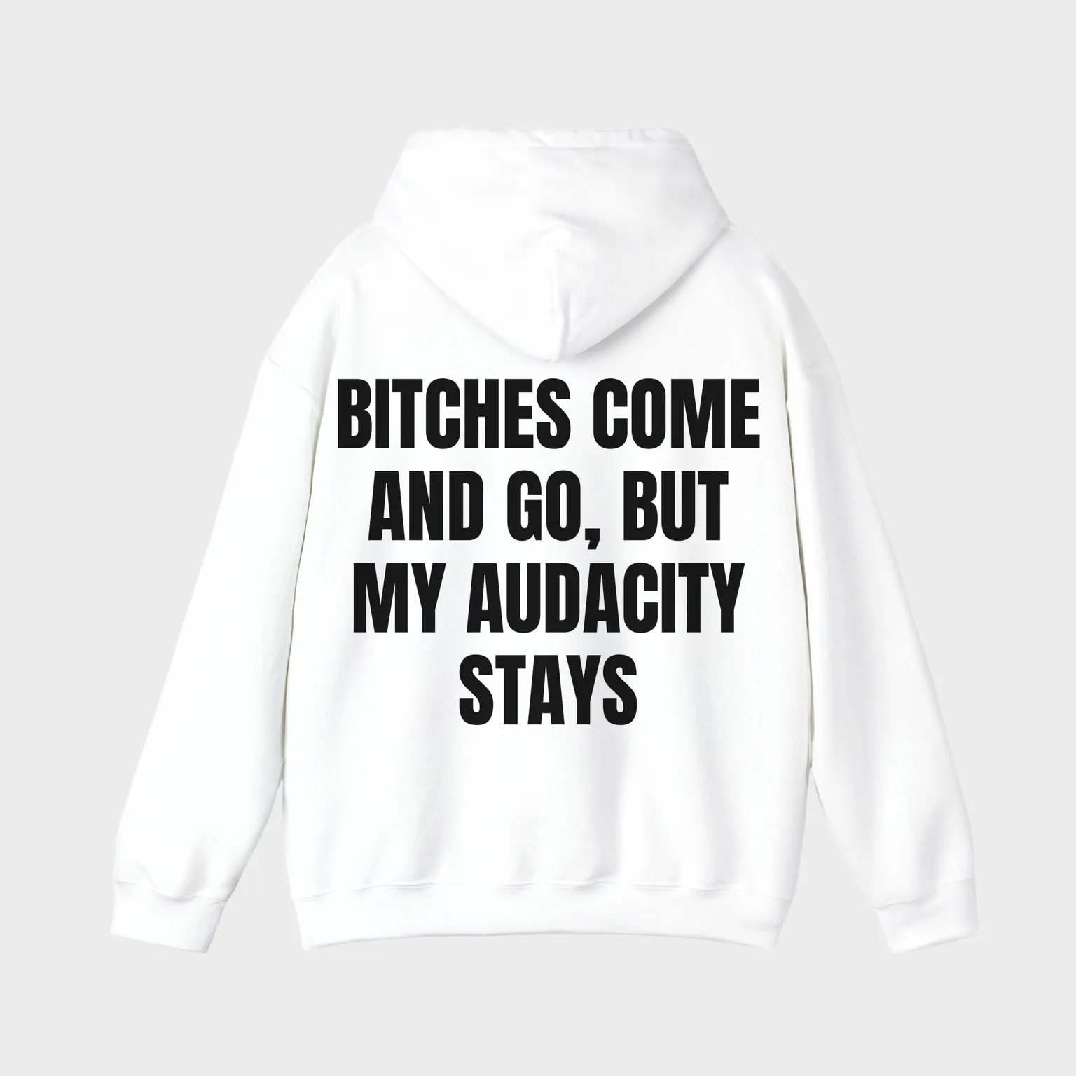 Bitches Come and Go, But My Audacity Stays — full back print