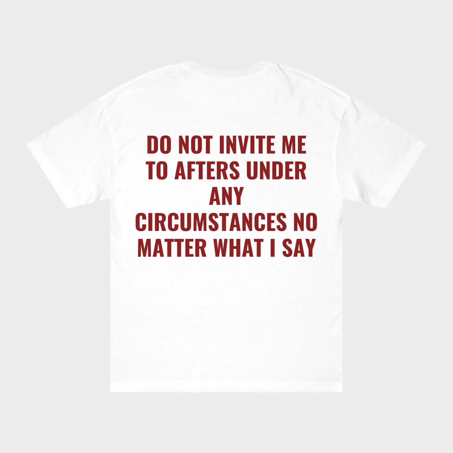 Do Not Invite Me To Afters Under Any Circumstances No Matter What I Say — full back print