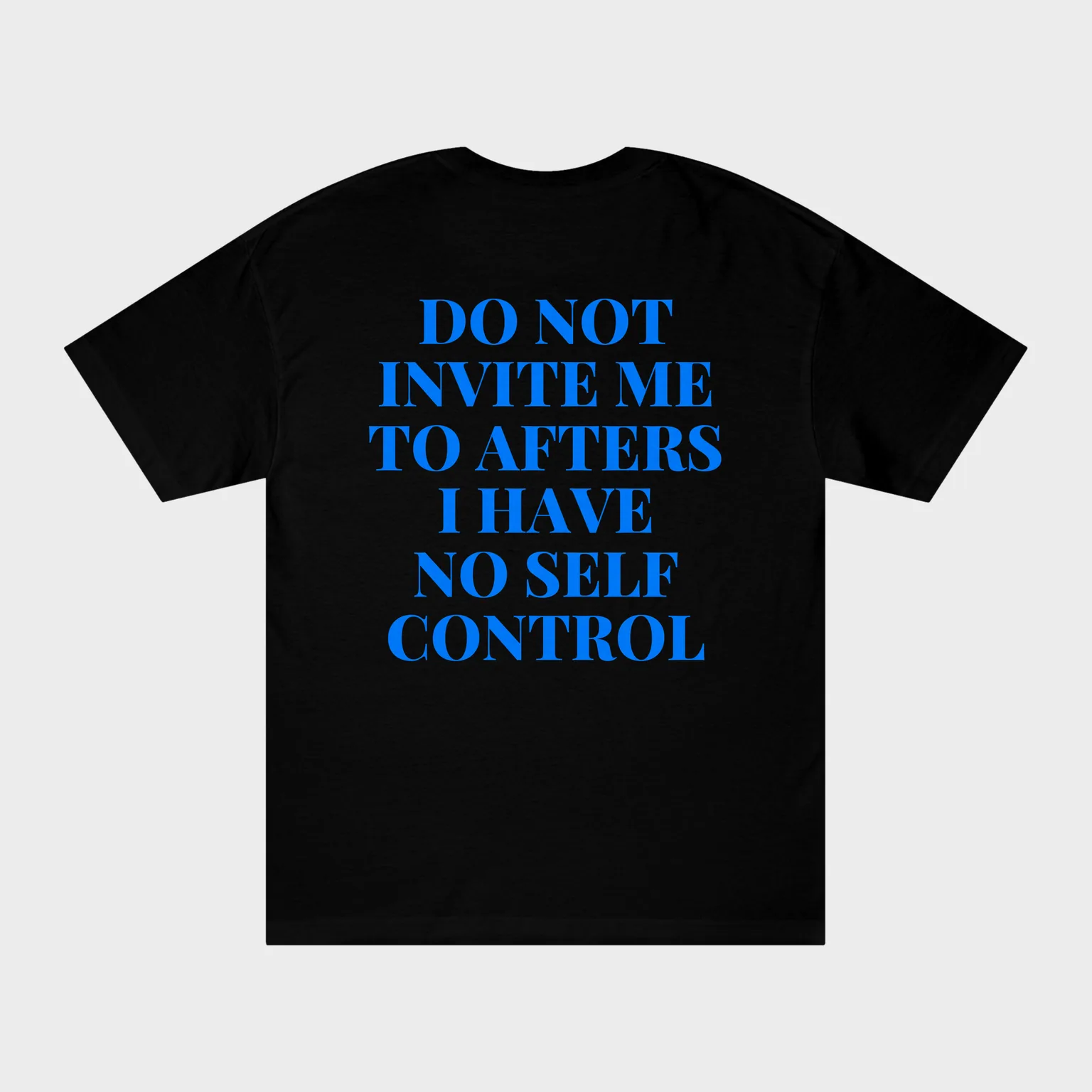 Do Not Invite Me To Afters, I Have No Self Control — full back print
