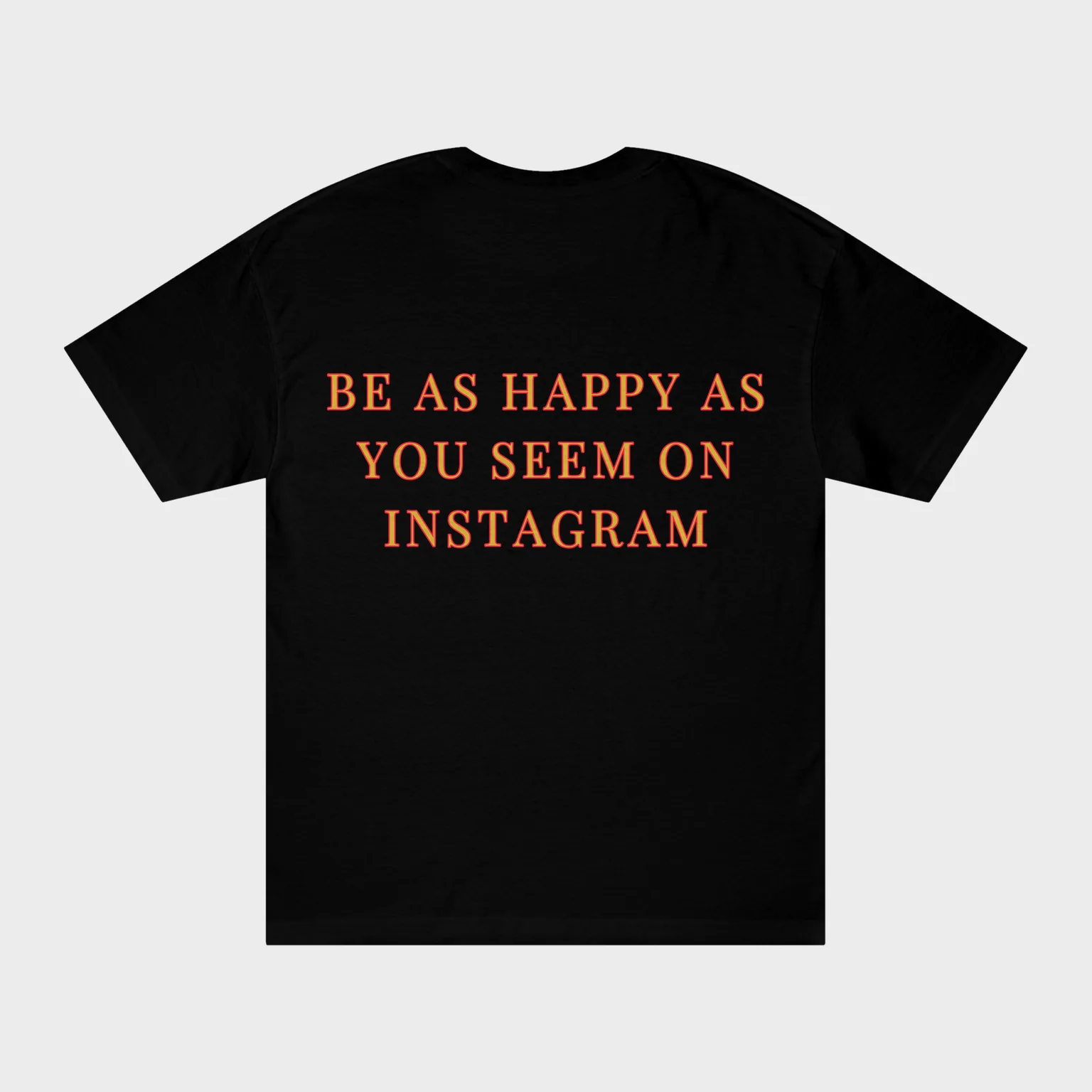 Be as Happy as You Seem on Instagram — full back print