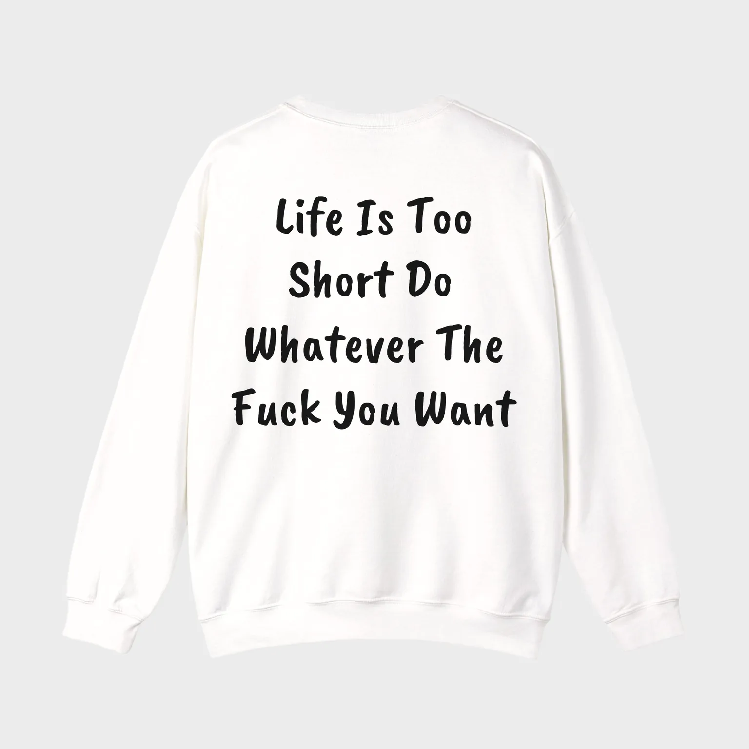 Life Is Too Short, Do Whatever The Fuck You Want — full back print