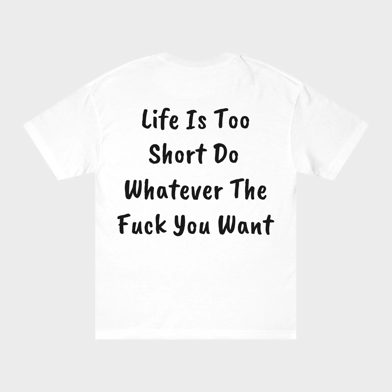 Life Is Too Short, Do Whatever The Fuck You Want — full back print