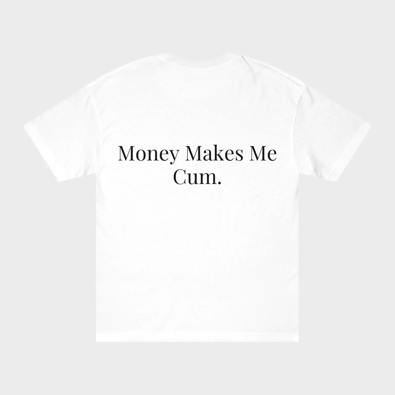 Money Makes Me Cum. — full back print