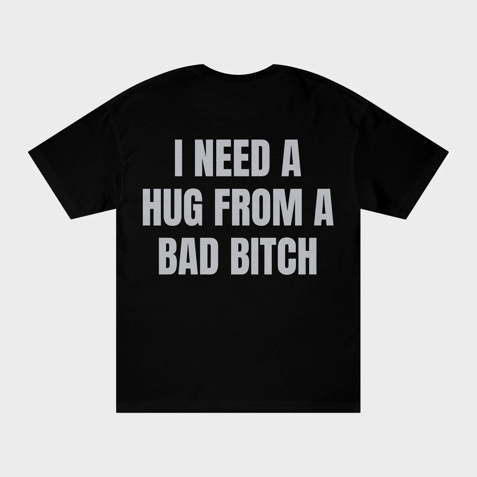 I Need a Hug From a Bad Bitch — full back print