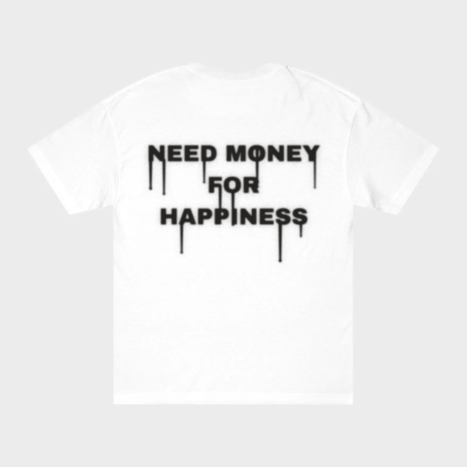 Need Money for Happiness — full back print