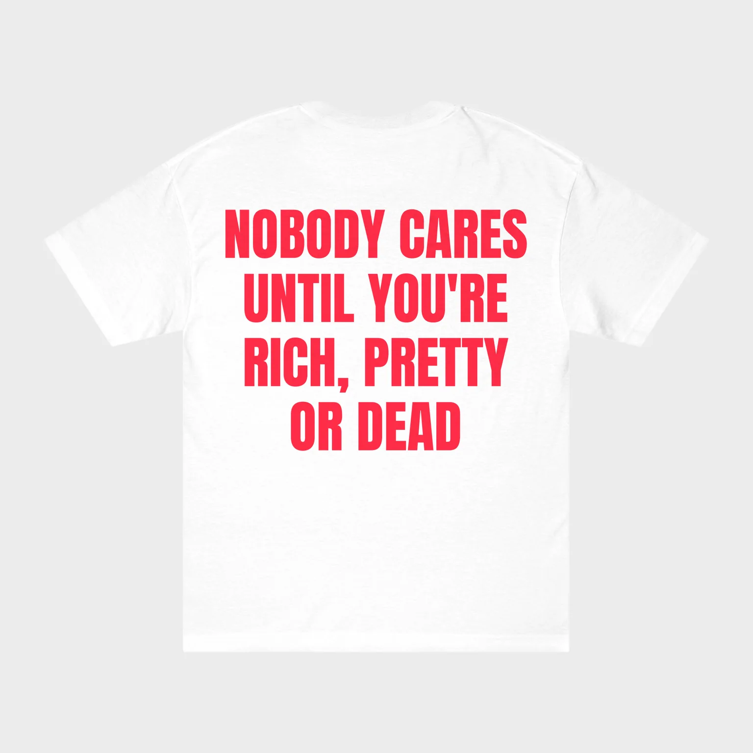 Nobody Cares Until You're Rich, Pretty or Dead — full back print