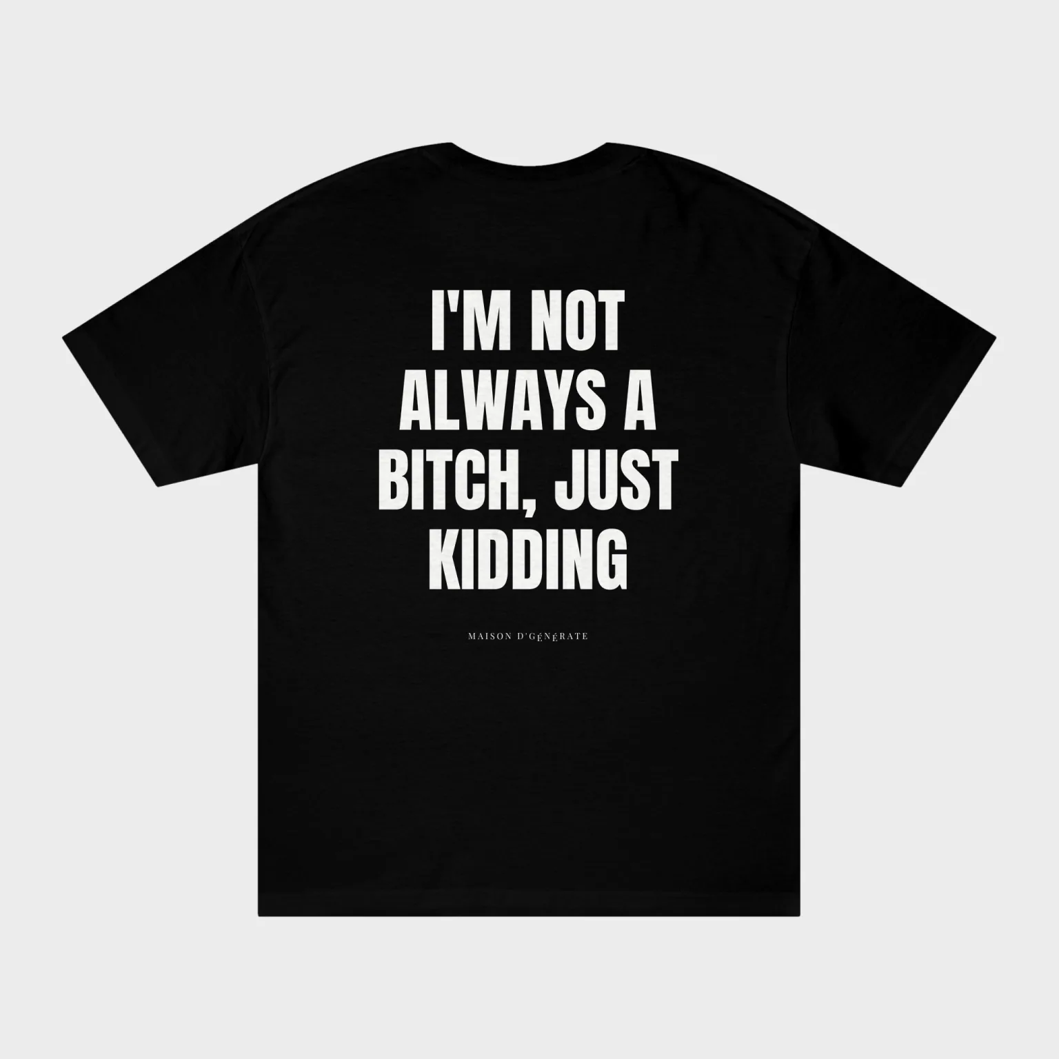I'm Not Always a Bitch, Just Kidding — full back print