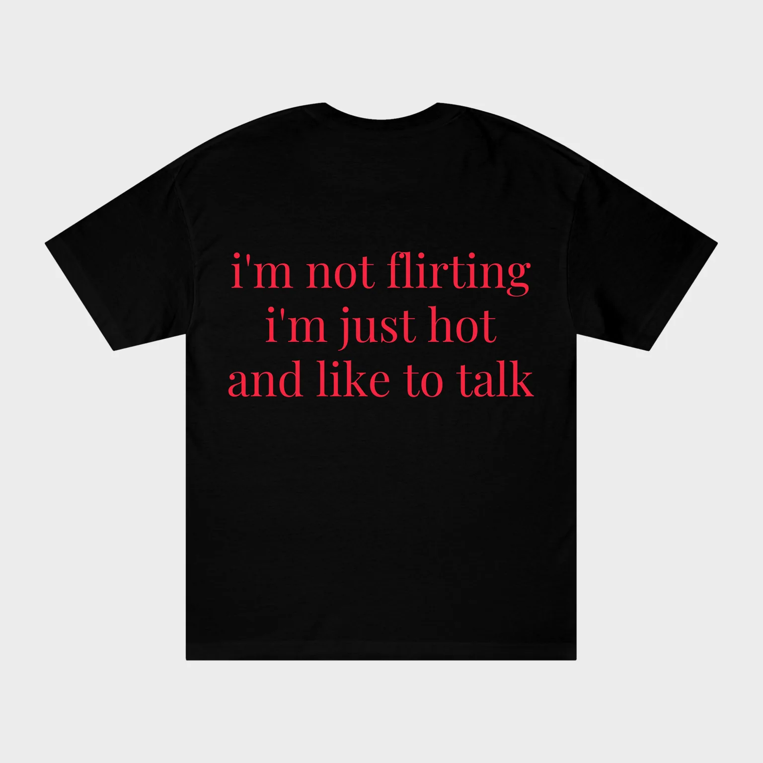 I'm Not Flirting, I'm Just Hot And Like To Talk — full back print
