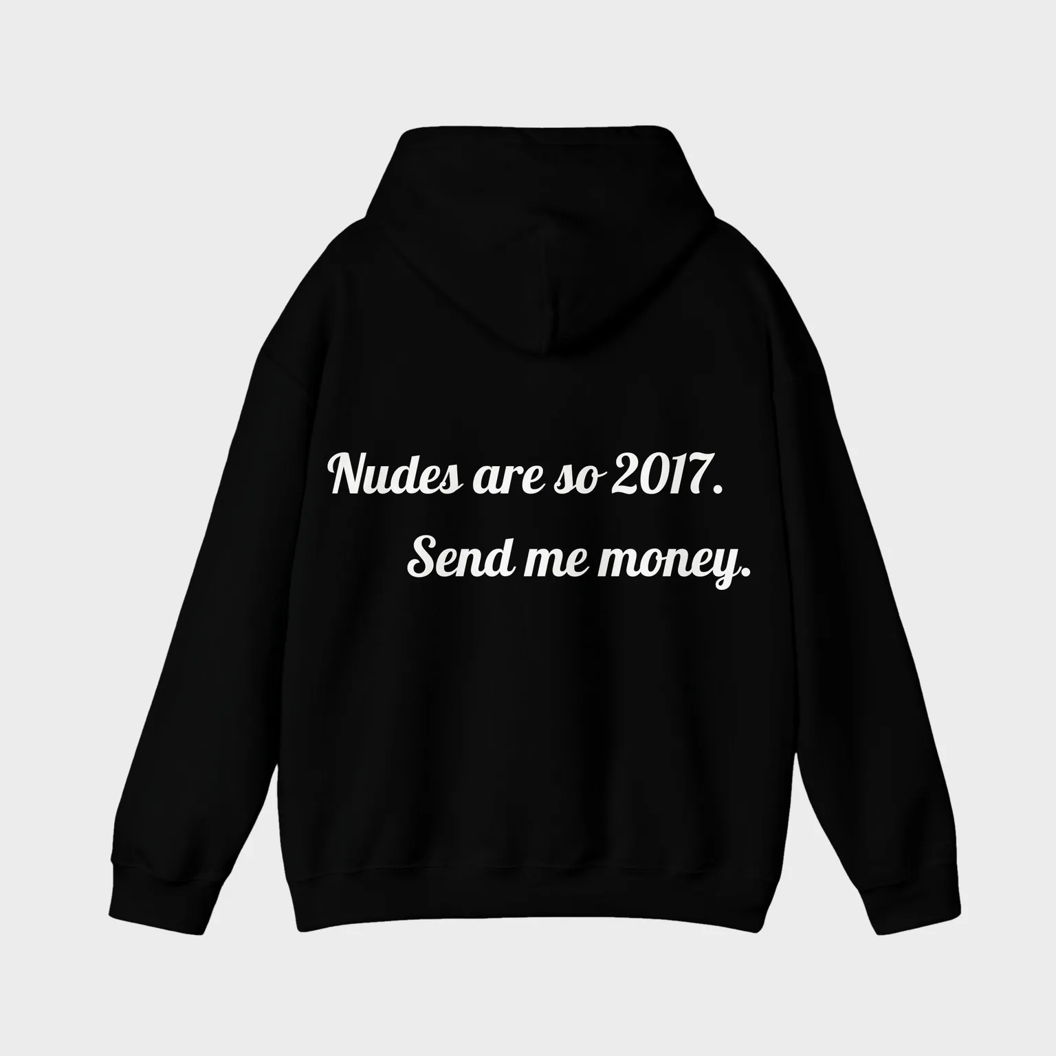 Nudes are so 2017. Send me money. — full back print