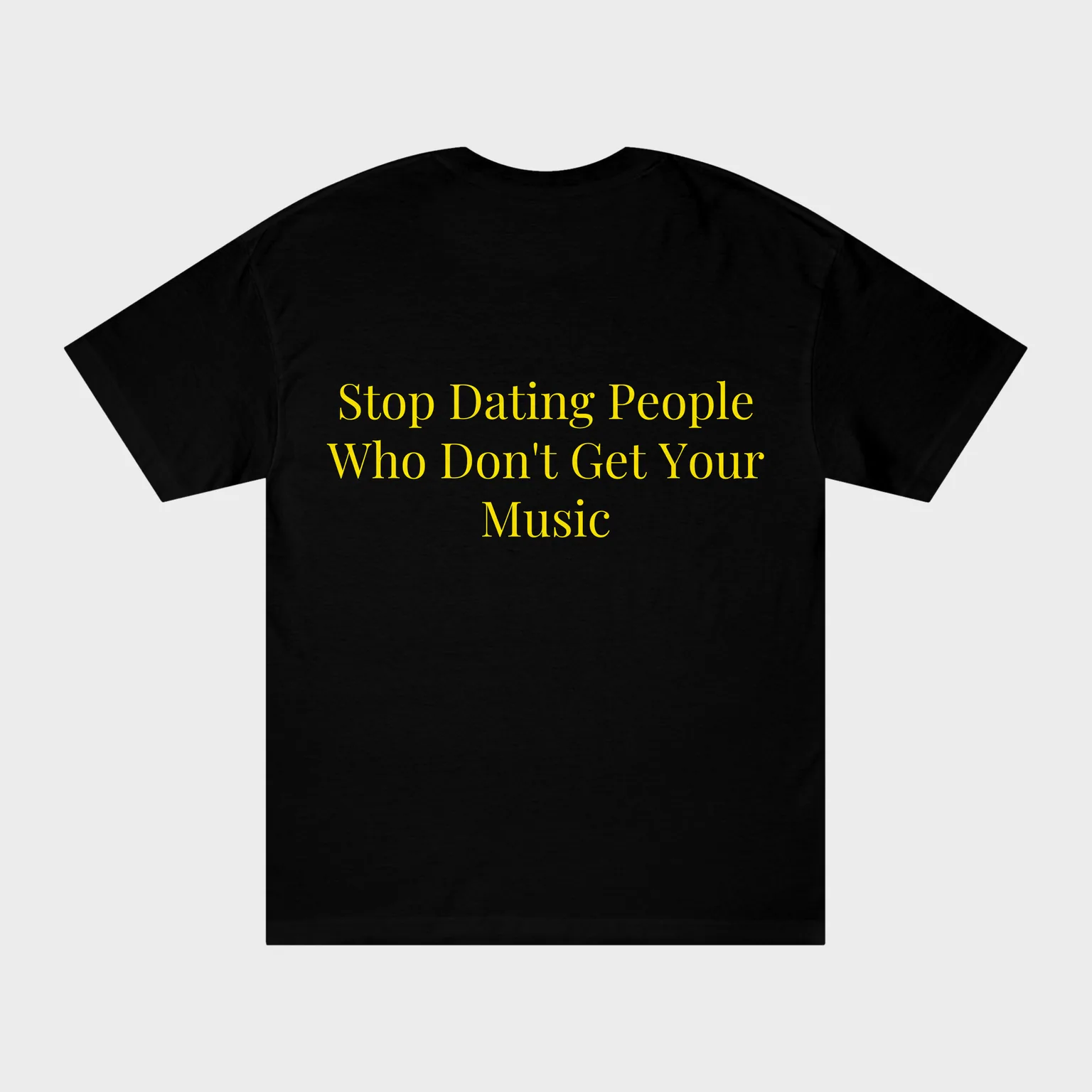 Stop Dating People Who Don't Get Your Music — full back print