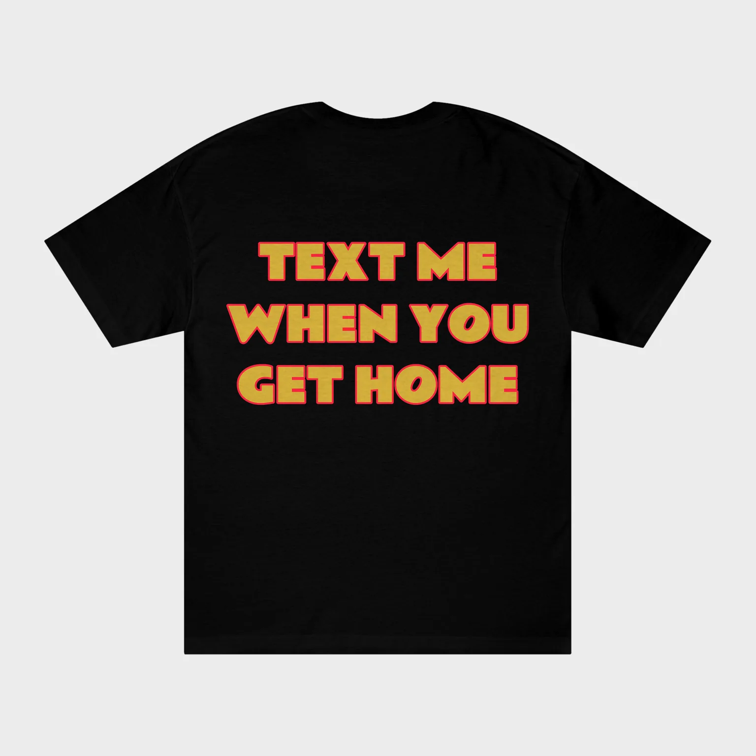 Text Me When You Get Home — full back print