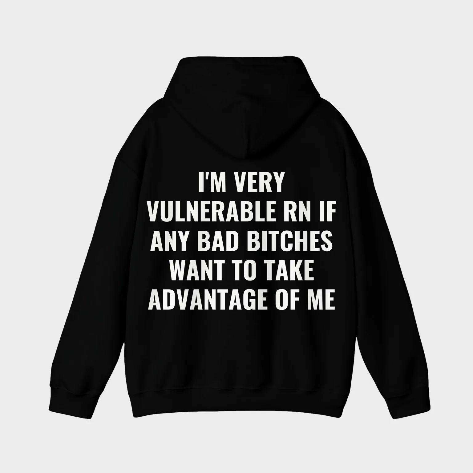 I'm Very Vulnerable RN If Any Bad Bitches Want To Take Advantage Of Me — full back print