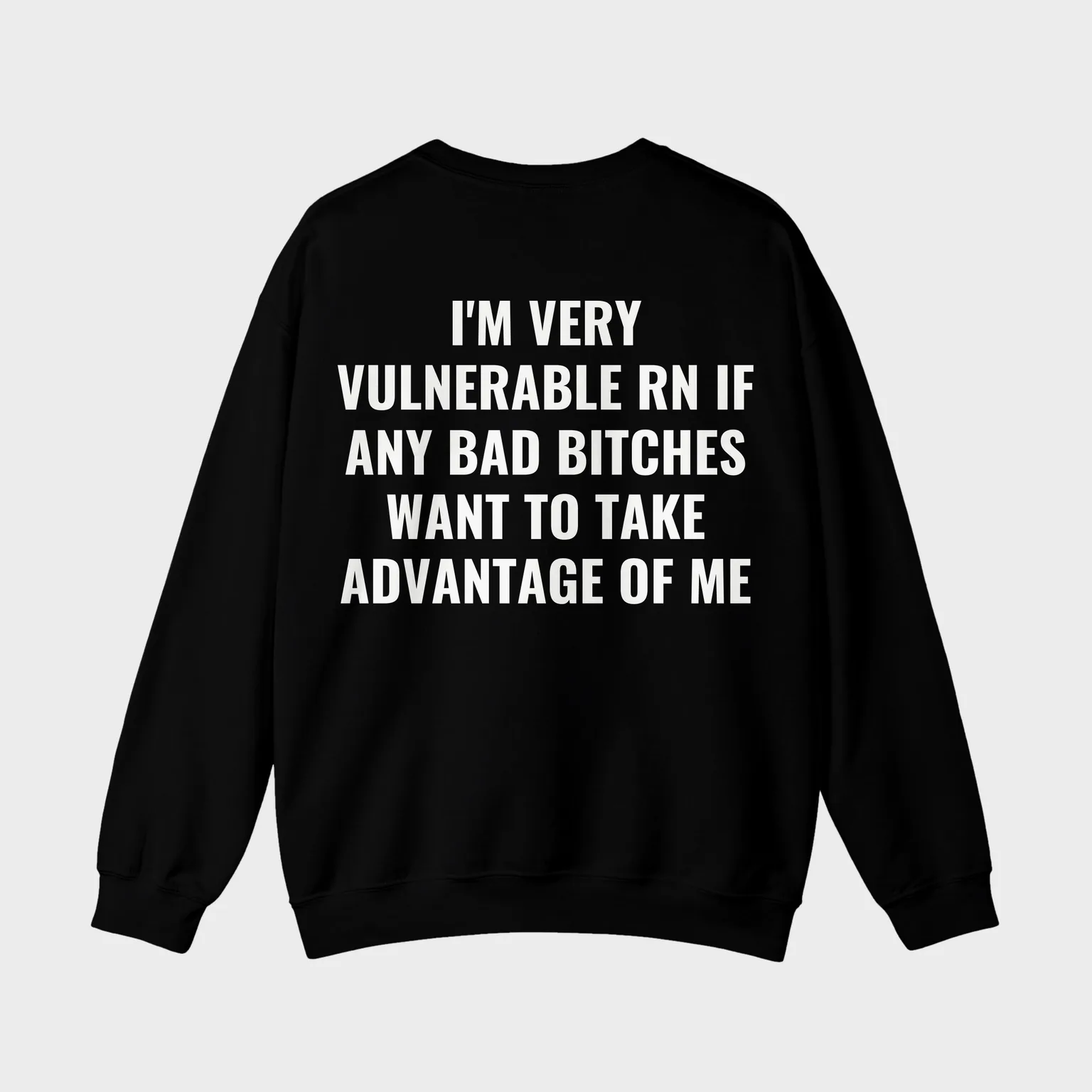 I'm Very Vulnerable RN If Any Bad Bitches Want To Take Advantage Of Me — full back print