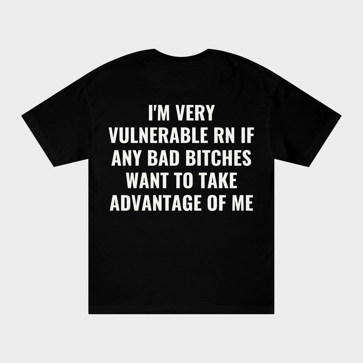 I'm Very Vulnerable RN If Any Bad Bitches Want To Take Advantage Of Me — full back print